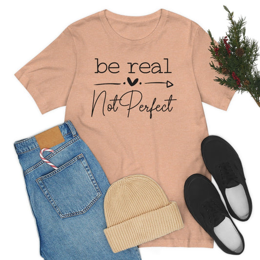 Inspirational Be Real Not Perfect Unisex Jersey Short Sleeve Tee